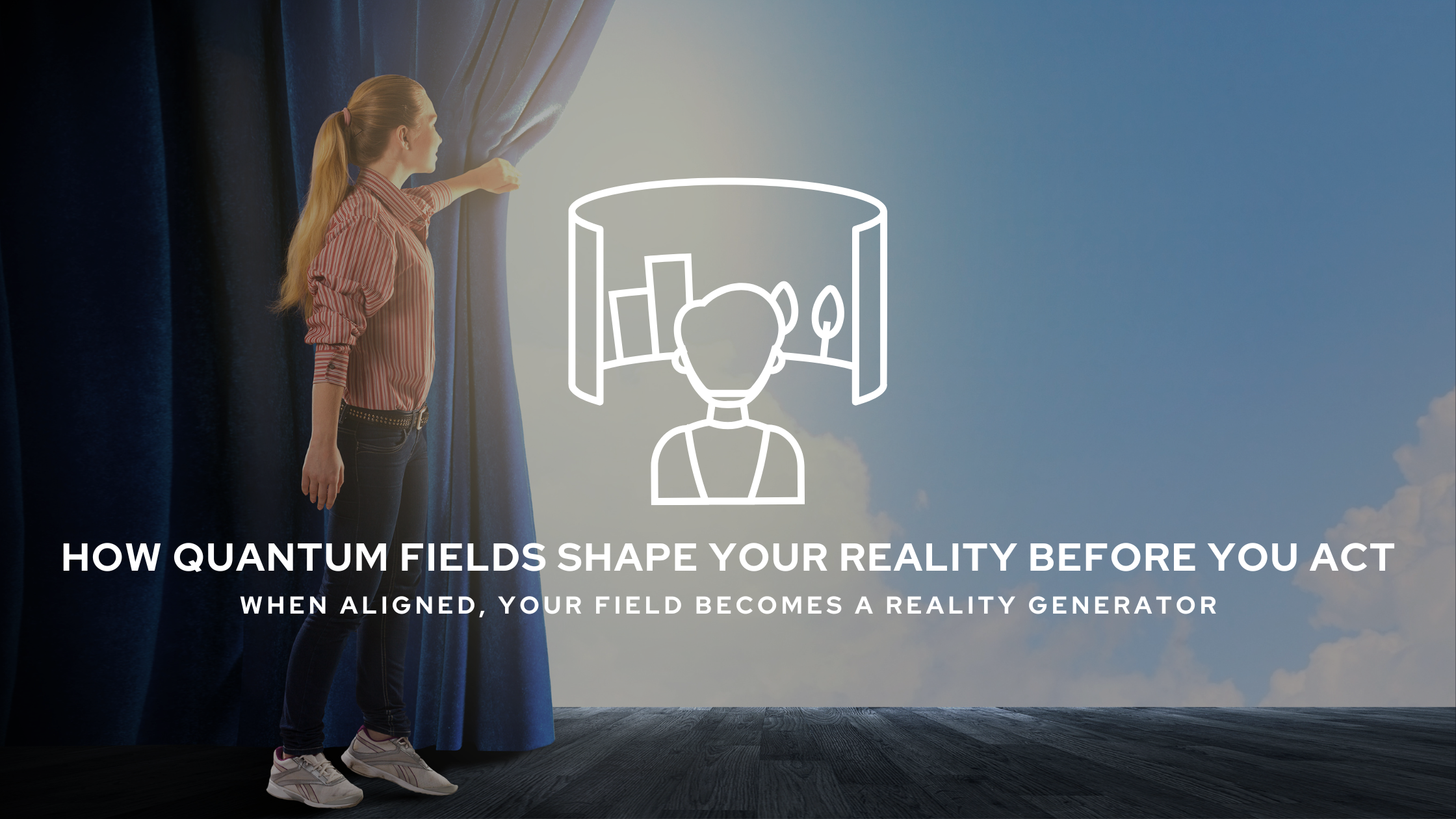 A woman in casual clothes pulls back a dark velvet curtain to reveal a bright sky and an abstract holographic interface. Overlay text reads: “How Quantum Fields Shape Your Reality Before You Act – When aligned, your field becomes a reality generator.”