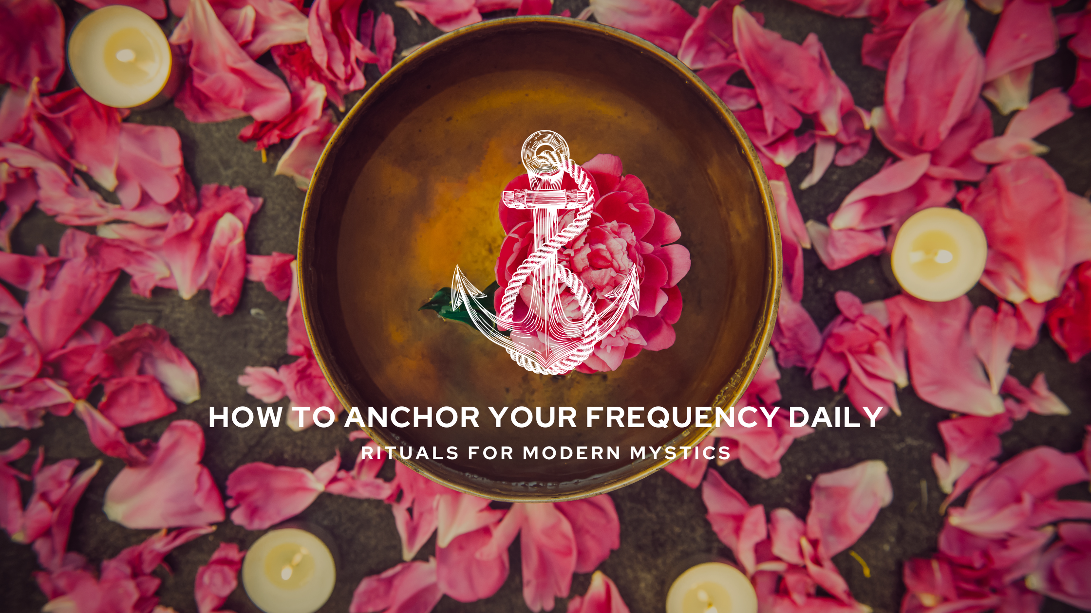 How to Anchor Your Frequency Daily – Rituals for Modern Mystics