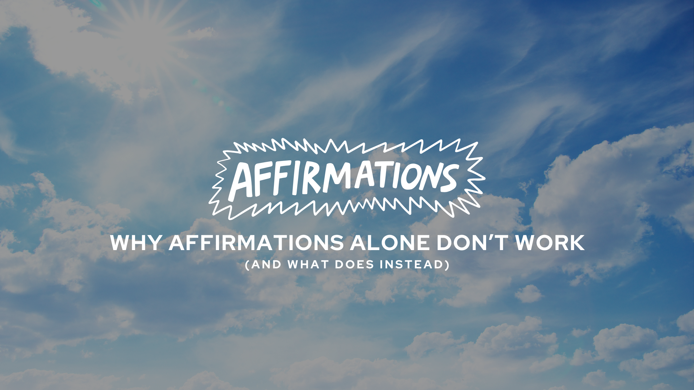 Why Affirmations Alone Don’t Work (and What Does Instead)