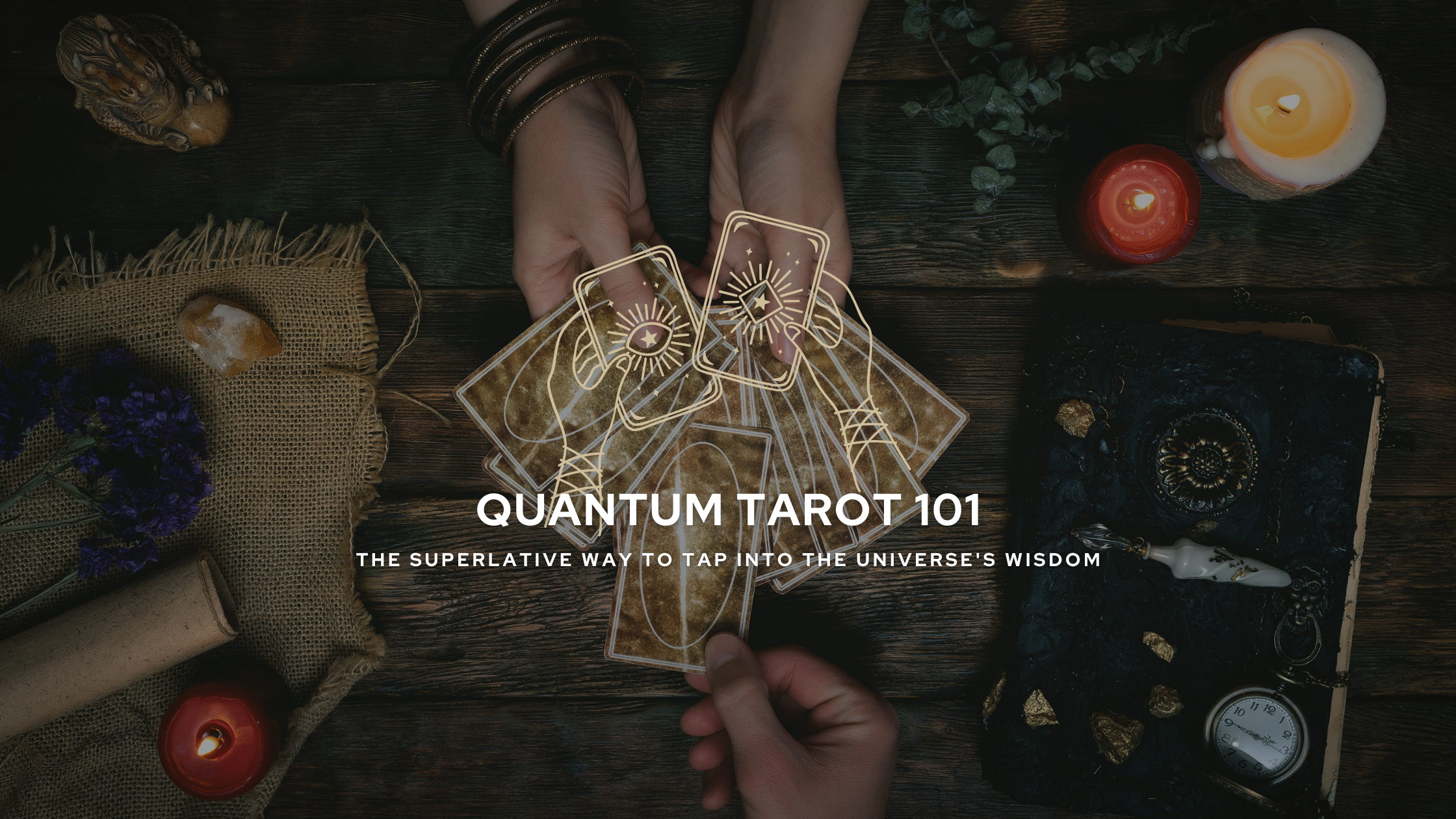 Quantum Tarot 101: The Superlative Way to Tap into the Universe's Wisdom