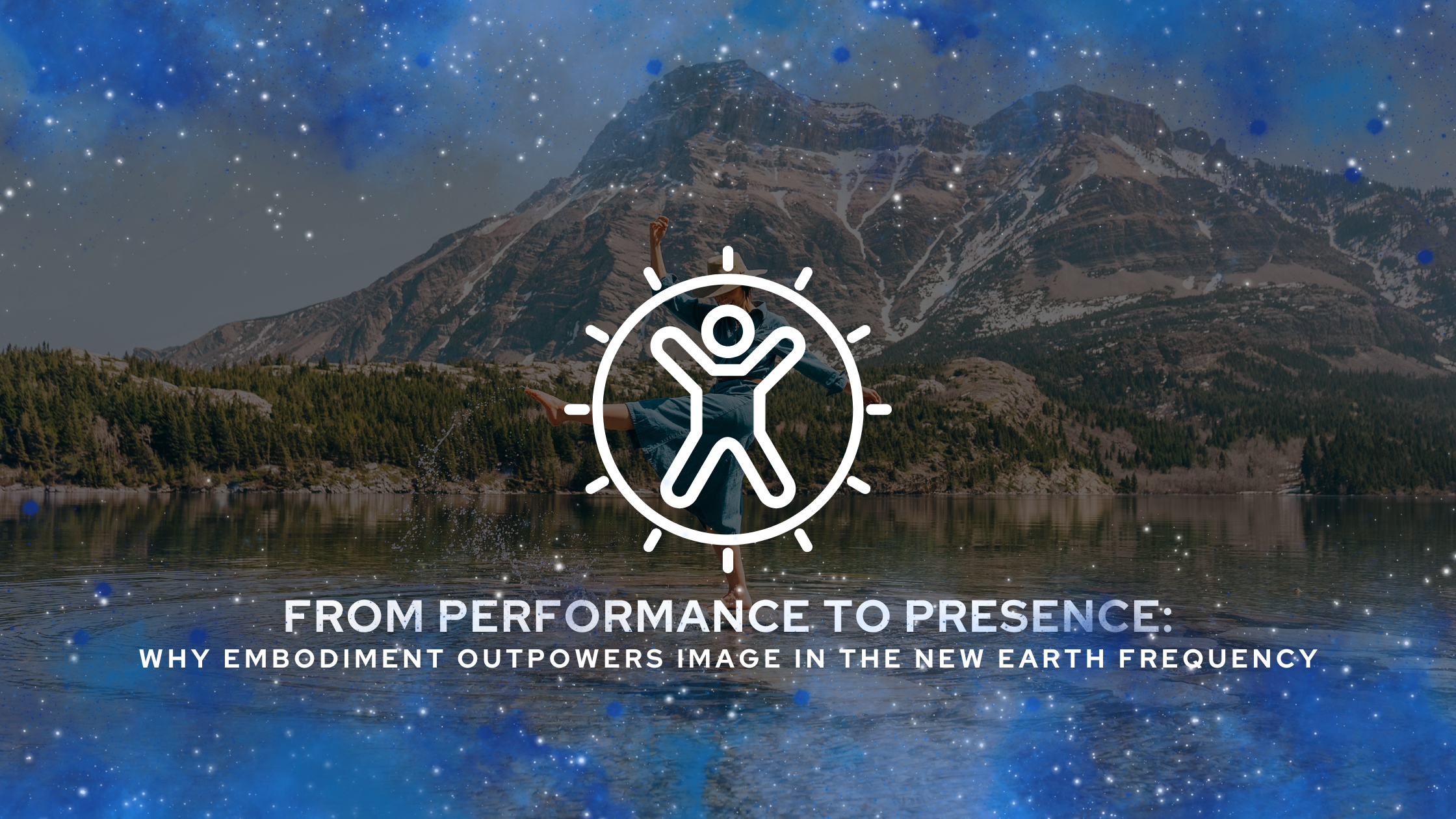 From Performance to Presence: Why Embodiment Outpowers Image in the New Earth Frequency